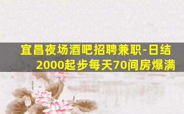 宜昌夜场酒吧招聘兼职-日结2000起步每天70间房爆满
